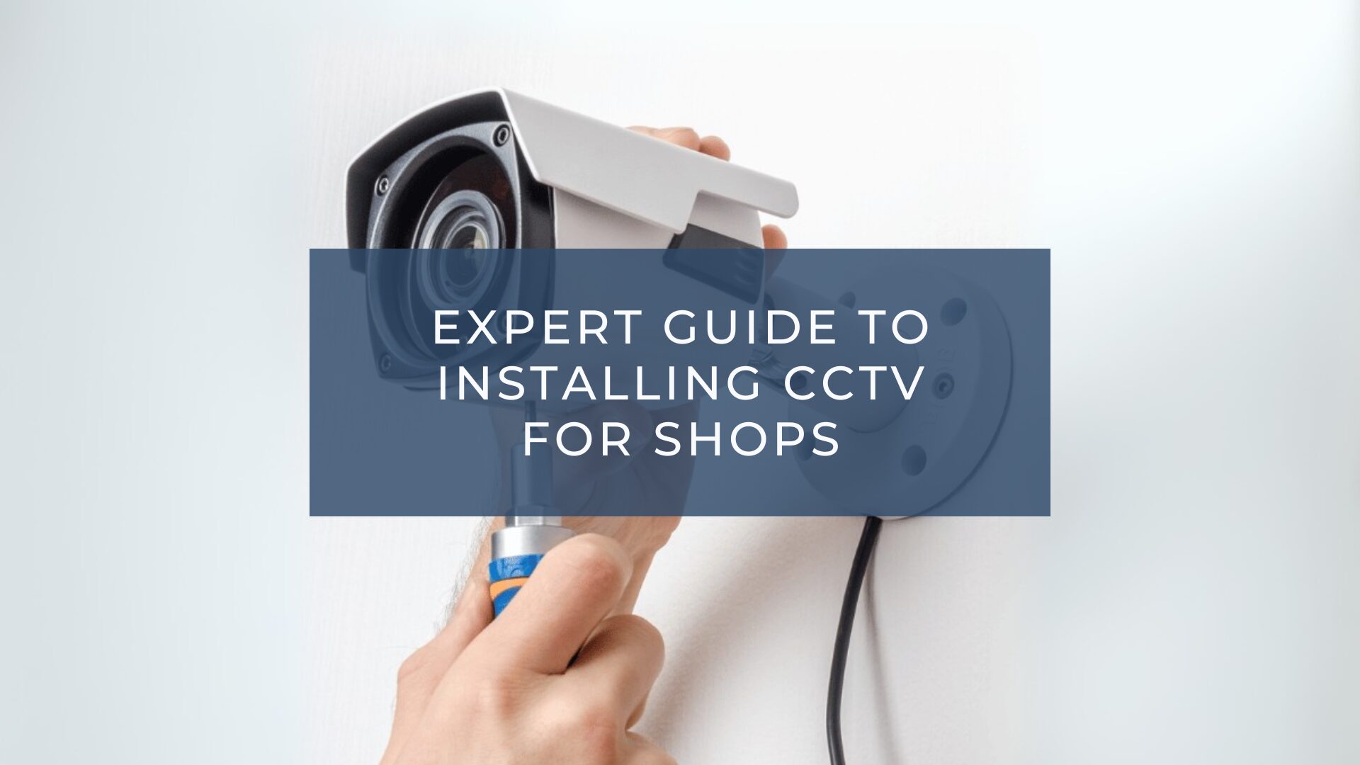 Expert Guide to Installing CCTV for Shops