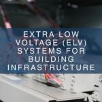 The Essential Guide to Extra Low Voltage (ELV) Systems for Modern Buildings