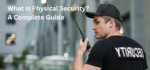 The Ultimate Guide to Physical Security: Safeguarding Your World