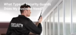 Choosing the Right Security Guards for Your Business