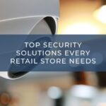 Essential Security Solutions to Safeguard Your Retail Store