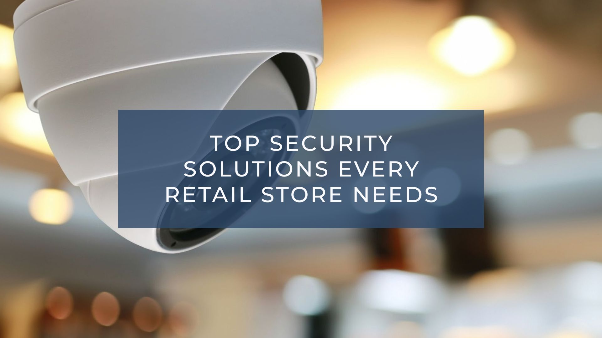 Top Security Solutions Every Retail Store Needs