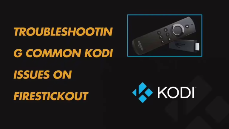Fixing 5 Common Kodi Problems on Firestick: A Comprehensive Guide