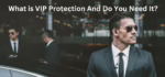 VIP Protection: Your Ultimate Guide to Safety and Security